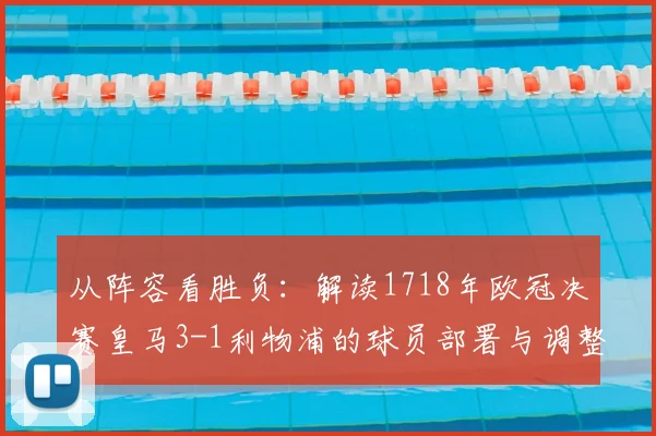 从阵容看胜负：解读1718年欧冠决赛皇马3-1利物浦的球员部署与调整
