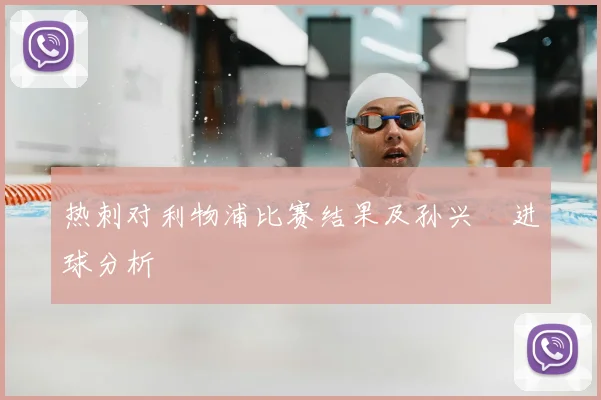 热刺对利物浦比赛结果及孙兴慜进球分析